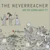 The Neverreacher - Are We Gonna Make It?